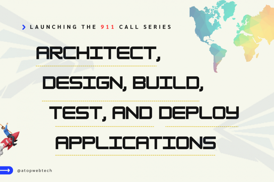 A digital graphic announcing the launch of the 911 Call Series by Atop Web Technologies. The image contains bold black text that reads 'Architect, Design, Build, Test, and Deploy Applications' on a light background with abstract blue and yellow design elements. A right-facing arrow in yellow suggests forward movement and progress. The Atop Web Technologies handle (@atopwebtech) is displayed at the bottom